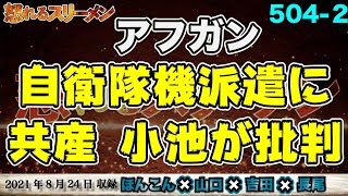 自衛隊機アフガンに派遣。共産 小池氏は自衛隊派遣を批判。8/24 #504-②【怒れるスリーメン】ほんこん×山口×吉田×長尾×千葉×加藤