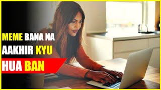 Meme Bana Na Aakhir Kyu Hua Ban Meme Ban