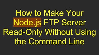 How to Make Your Node.js FTP Server Read-Only Without Using the Command Line
