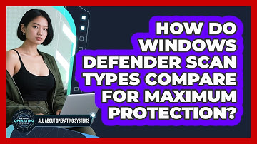 How Do Windows Defender Scan Types Compare For Maximum Protection? - All About Operating Systems