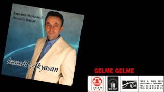 İsmail akyasan                 GELME GELME Resimi