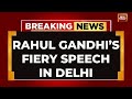 India today live rahul gandhis mega address in delhi  rahul gandhi speech  lok sabha elections