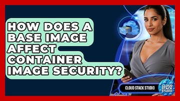 How Does A Base Image Affect Container Image Security? - Cloud Stack Studio