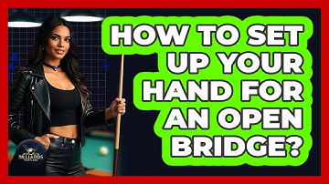 How To Set Up Your Hand For An Open Bridge?