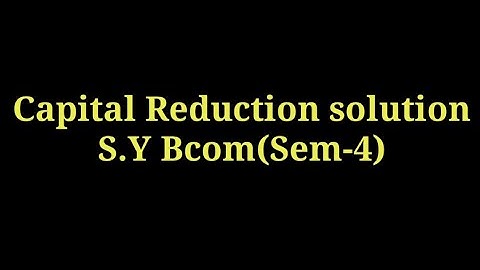 Capital Reduction Question Solution S.Y Bcom /VNSGU UNIVERSITY