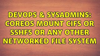 Celebrity DevOps & SysAdmins: coreos mount cifs or sshfs or any other networked file system Net Worth