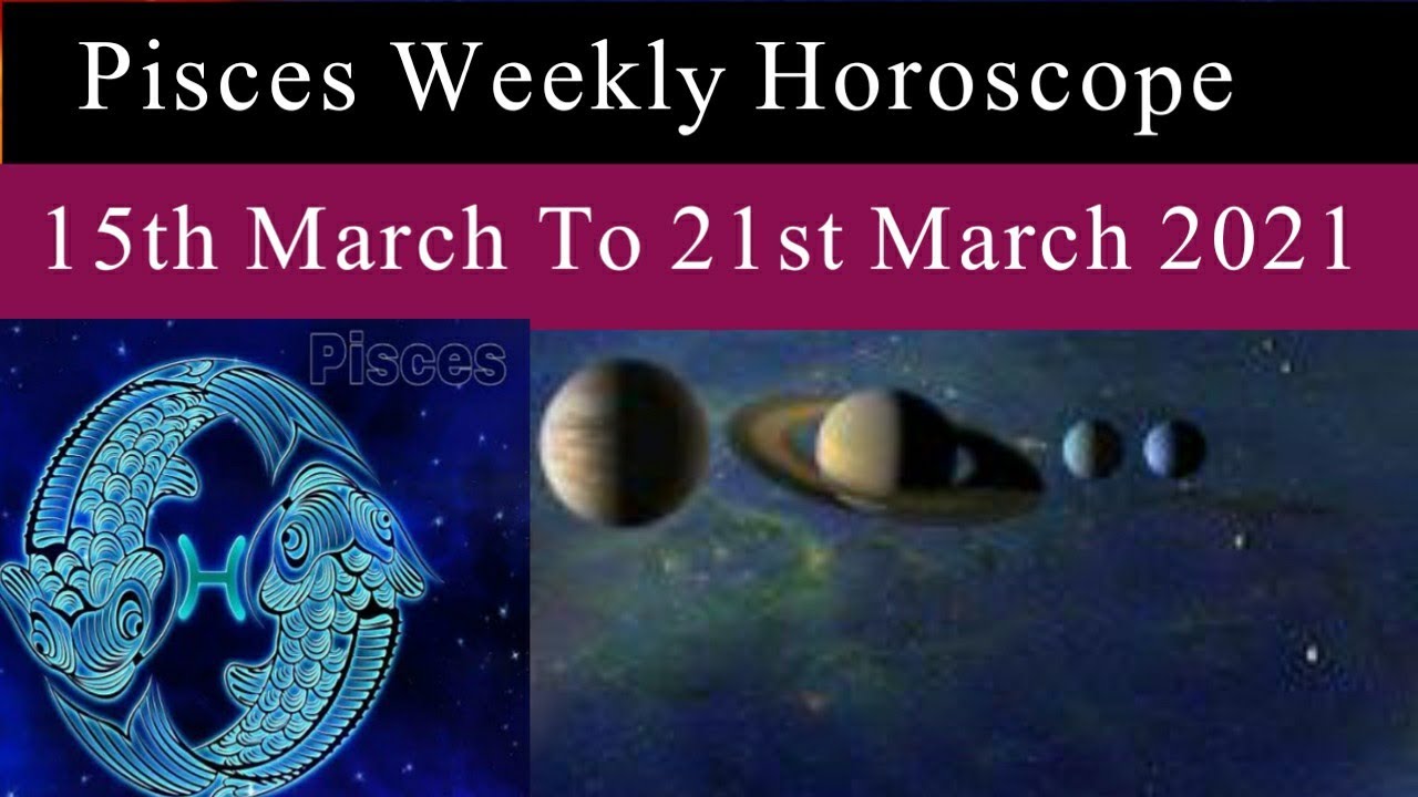 Pisces Weekly Horoscope 15 March to 21 March 2021Horoscope Astrology