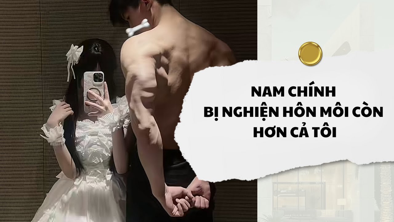 [Audio] Nam Chính Bị Nghiện Hôn Môi Còn Hơn Cả Tôi | Mắc Cỡ Audio 