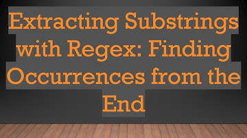 Extracting Substrings with Regex: Finding Occurrences from the End