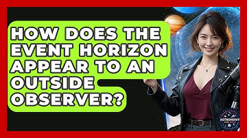 How Does The Event Horizon Appear To An Outside Observer? - Astronomy Made Simple
