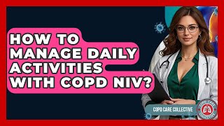 How To Manage Daily Activities With COPD NIV? - COPD Care Collective