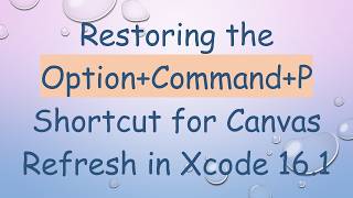 Restoring the Option+ Command+ P Shortcut for Canvas Refresh in Xcode 16.1