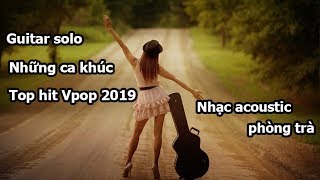 Guitar solo 15 bản hit Vpop 2019 hot nhất - nhạc phòng trà cafe không quảng cáo