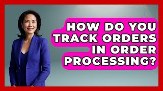 How Do You Track Orders In Order Processing? - Admin Career Guide