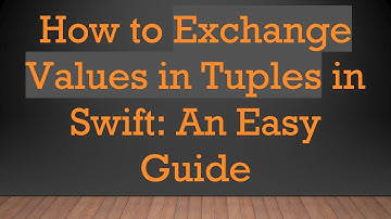 How to Exchange Values in Tuples in Swift: An Easy Guide