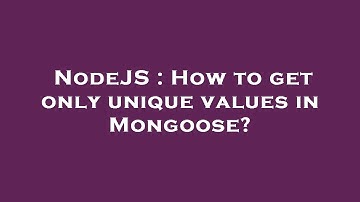 NodeJS : How to get only unique values in Mongoose?