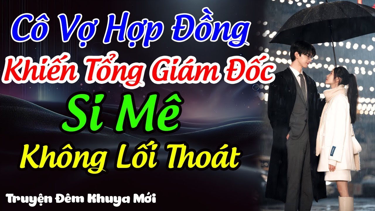 Vợ Hợp Đồng Khiến Tổng Giám Đốc Si Mê Không Lối Thoát | Truyện Đêm Khuya