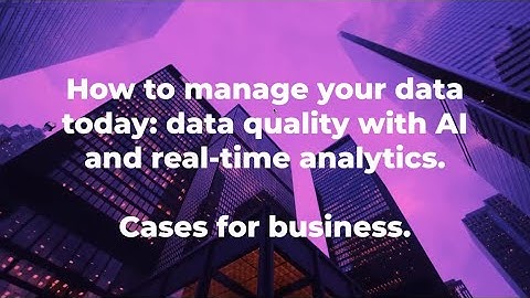 AI Webinar 2: How to manage data. Data quality with AI and real-time analytics. Cases for business