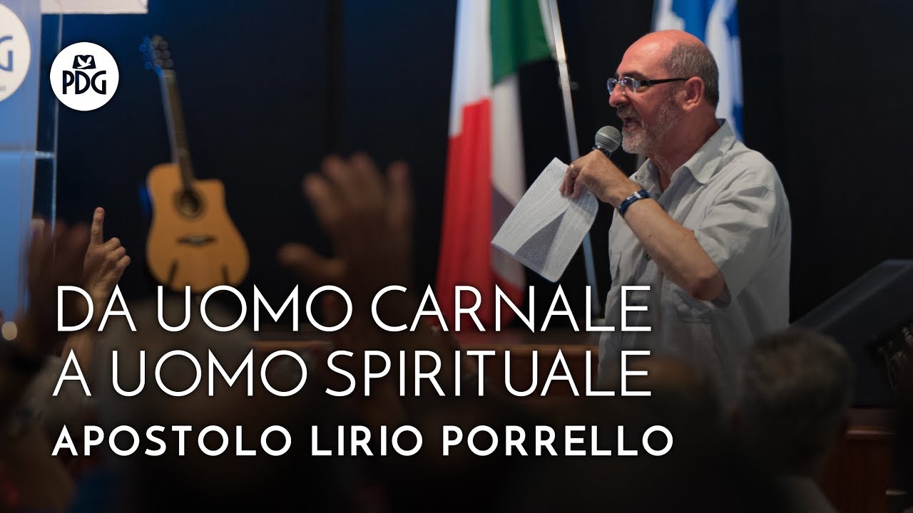 Da uomo carnale a uomo spirituale - Apostolo Lirio Porrello - 15 Luglio 2018