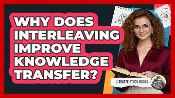 Why Does Interleaving Improve Knowledge Transfer? - Ultimate Study Hacks
