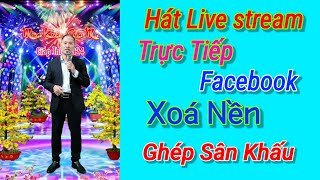 Cách hát live stream trực tiếp,xoá nền ghép sân khấu lên Facebook bằng điện thoại.