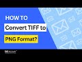 Learn How to Convert TIFF to PNG Format | TIFF to PNG Converter