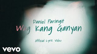 Video thumbnail of "Daniel Paringit - Wag Kang Ganyan (Official Lyric Video)"