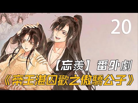 【忘羨】 帝王湛囚歡之傲嬌公子 20： 藍湛心碎一地，捧在手心護著寵著的寶貝要與人私奔，還與他兵戎相見