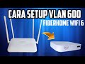 setup vlan 600 on fiberhome wifi 6 for iptv tm unifi image