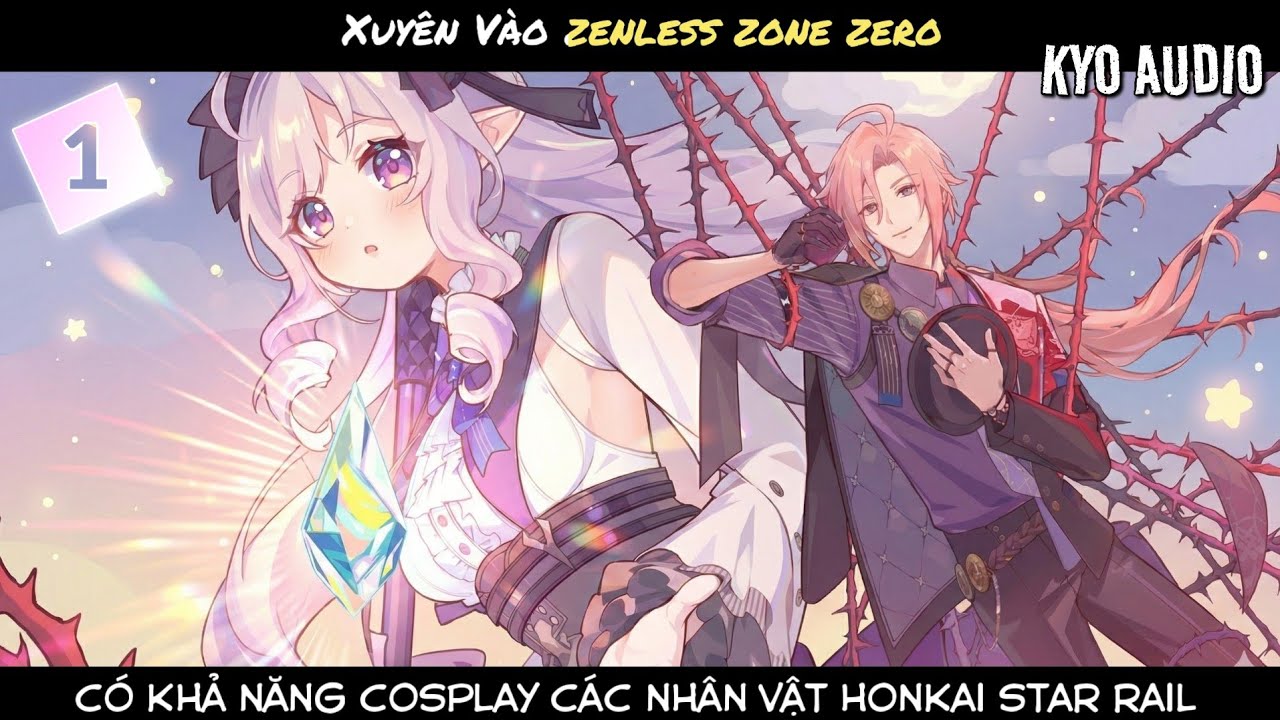 [Tập 1]Xuyên không vào zenless zone zero : Có Khả Năng Cosplay các nhân Vật Honkai Star Rail 
