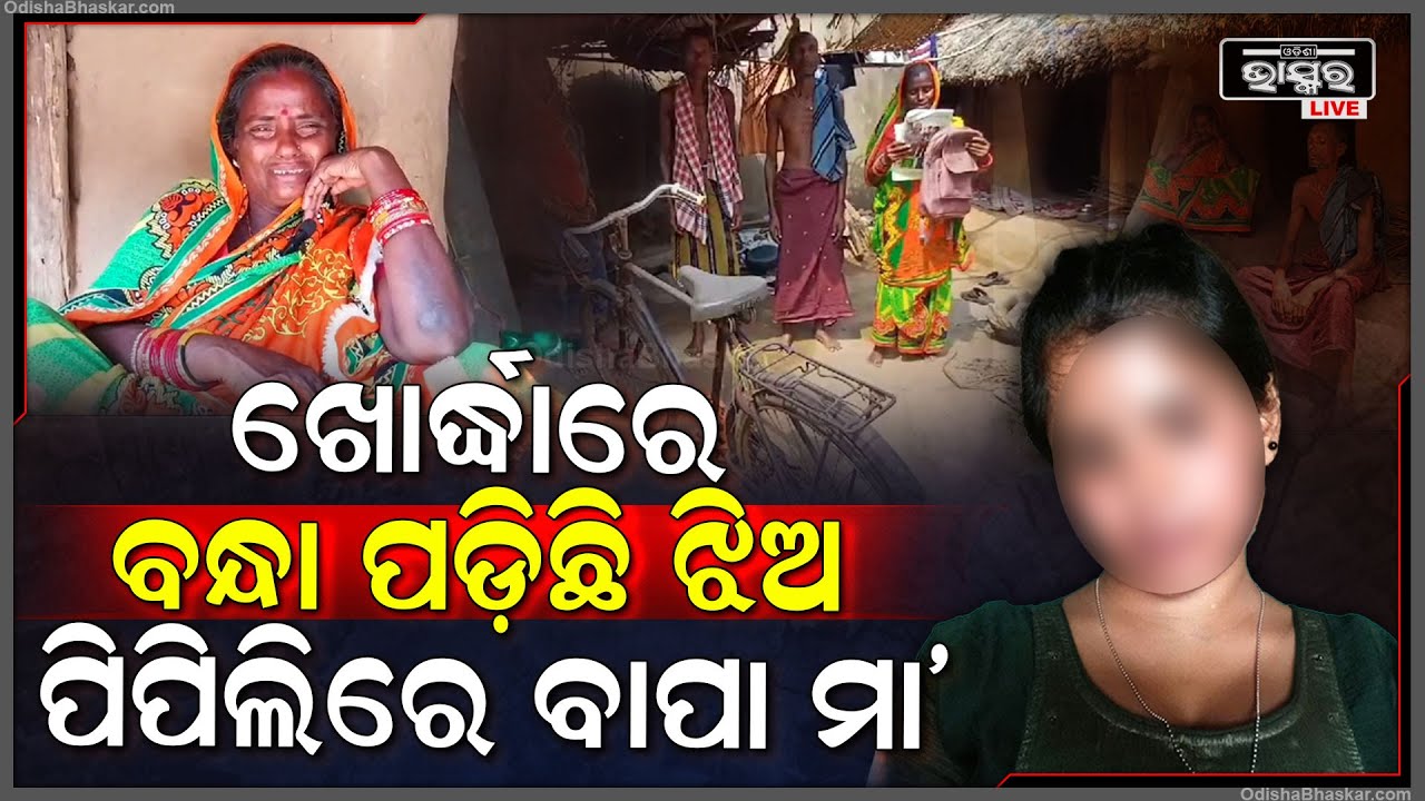 ଖୋର୍ଦ୍ଧାର ବନ୍ଧା ପଡିଛି ମା ବାପାଙ୍କ ଗୋଟିଏ ବୋଲି ଝିଅ । ମା’ ଦସ୍ତଖତ ଦେଲେ ଘରକୁ ଫେରିବ ଝିଅ ।