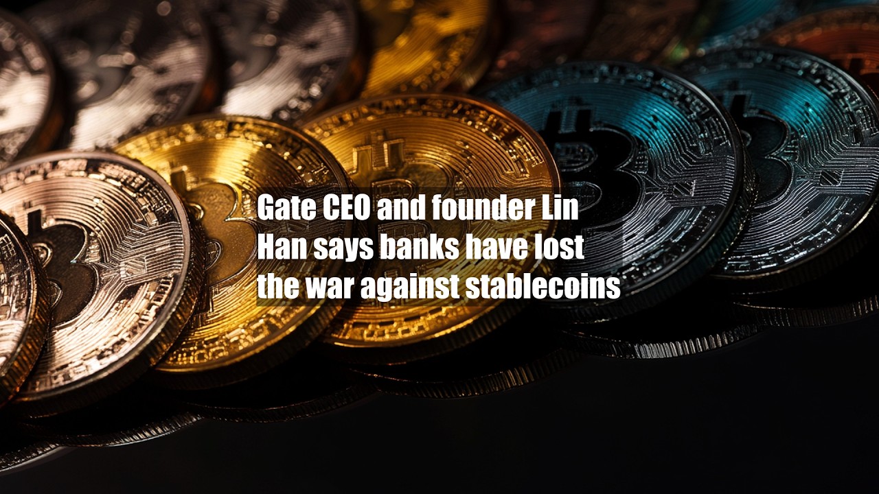 Gate CEO and founder Lin Han says banks have lost the war against stablecoins