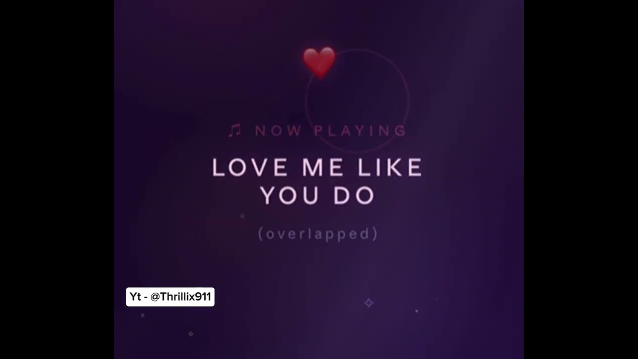Love me like you do (overlapped) full version