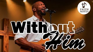 Without Him — A Soulful Hymn About the Power of Jesus | Faith Notes