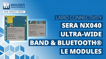 Laird Connectivity Sera NX040 modules for Ultra-Wide Band and Bluetooth® LE: New Product Brief