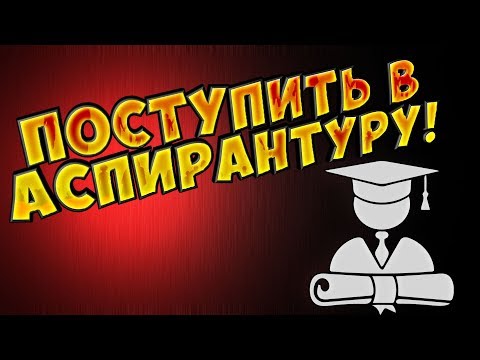 Как поступить в аспирантуру? Зачем идти в аспирантуру?