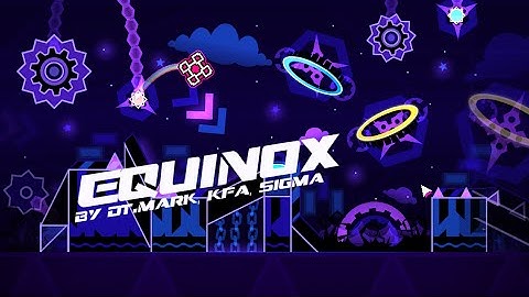 Geometry Dash -  Equinox -  By DT Mark, KFA and Sigma (Me) [Darnoc CC4]
