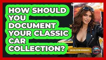 How Should You Document Your Classic Car Collection? - Car Collector Enthusiasts