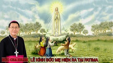 Lễ Kính Đức Mẹ hiện ra tại Fatima 13-10 | Bài giảng cực hay của Đức Cha Khảm