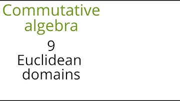 Commutative algebra 9 (Euclidean domains)