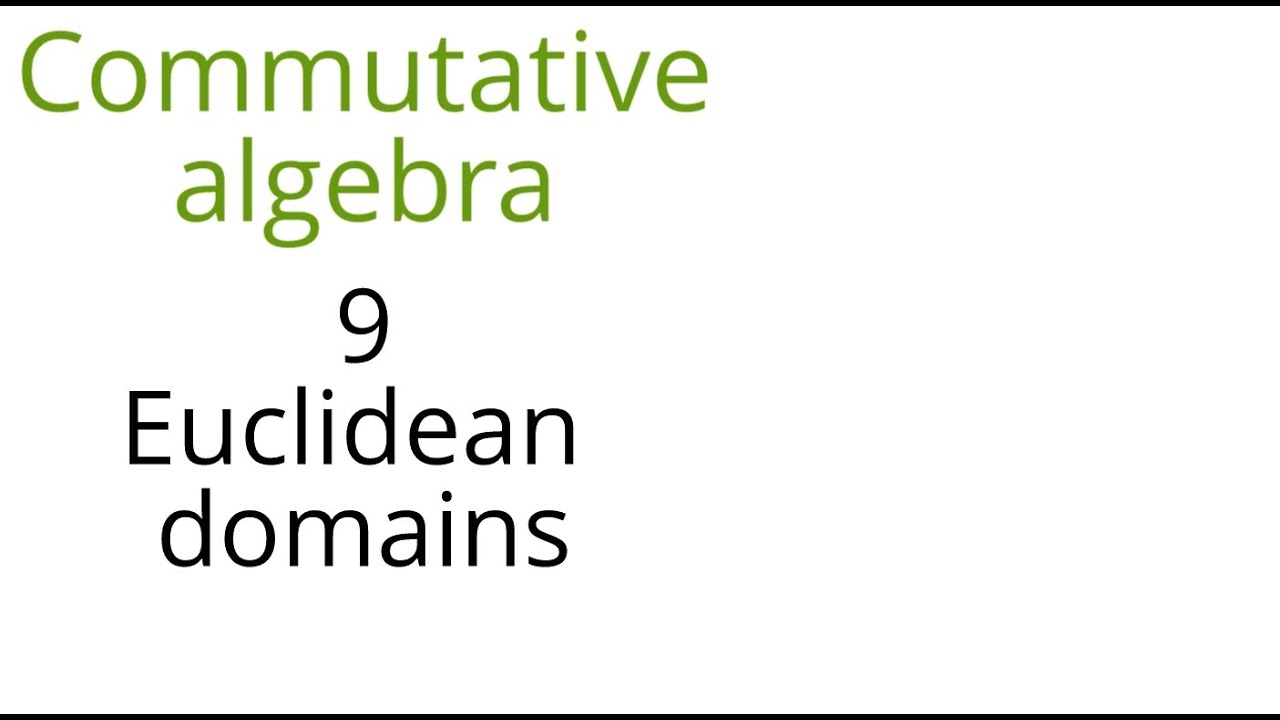 Commutative algebra 9 (Euclidean domains)