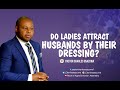 Do ladies attract husbands by their dressing? -Pastor Charles Osazuwa