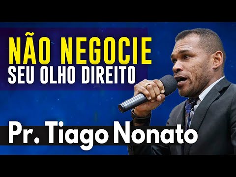 Pr. Tiago Nonato -  Não negocie seu olho direito - FORTE