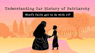 Understanding Our History of Patriarchy: What's Faith Got to do with it?