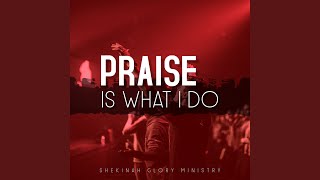 Video thumbnail of "Shekinah Glory Ministry - Praise Is What I Do"