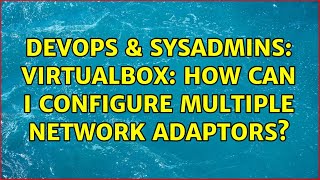 DevOps & SysAdmins: Virtualbox: How can I configure multiple network adaptors? (2 Solutions!!) Profile