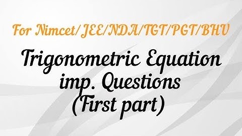 Trigonometric Equations[Trigonometry] Imp.Questions (first part)For Nimcet/JEE/NDA/TGT/PGT/ JNU/BHU.