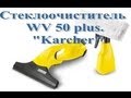 Мойщик окон КЕРХЕР/Karcher WV 50 Plus. Мои домашние помощники