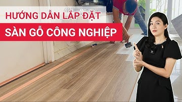 Hướng dẫn cách lắp đặt sàn gỗ công nghiệp đúng kỹ thuật | Cách ghép sàn gỗ công nghiệp chi tiết