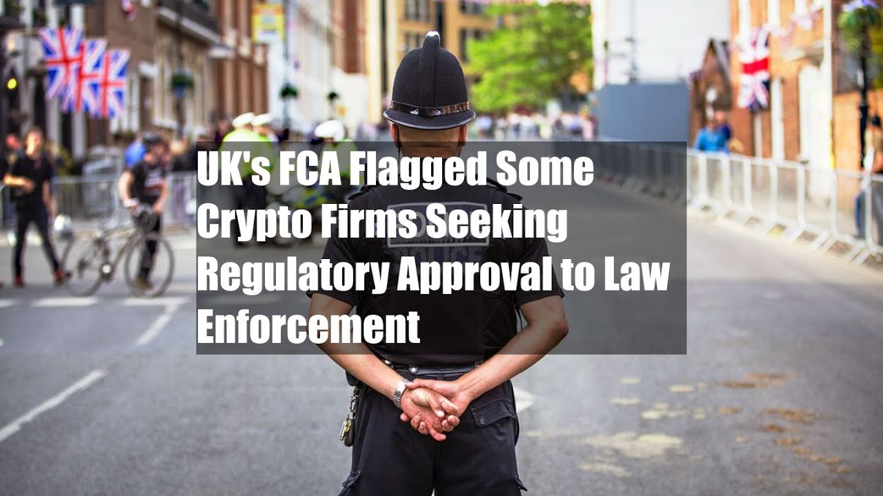 UK's FCA Flagged Some Crypto Firms Seeking Regulatory Approval to Law Enforcement